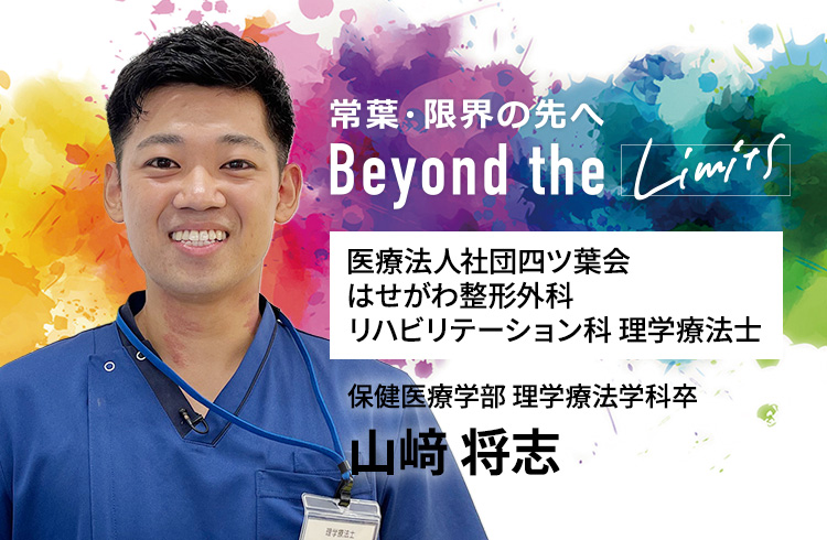 医療法人社団四ツ葉会 はせがわ整形外科 リハビリテーション科 理学療法士 保健医療学部 理学療法学科卒 山﨑 将志