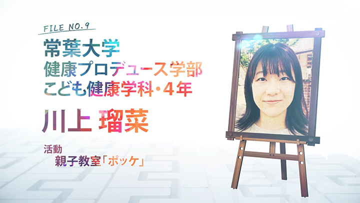 FILE NO.9 常葉大学 健康プロデュース学部 こども健康学科・4年 川上 瑠菜 活動 親子教室「ポッケ」