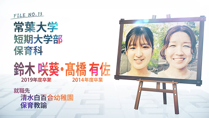 FILE NO.13 常葉大学 短期大学部 保育科 2019年度卒業 2014年度卒業 鈴木 咲葵・髙橋 有佐 就職先 清水白百合幼稚園 保育教諭