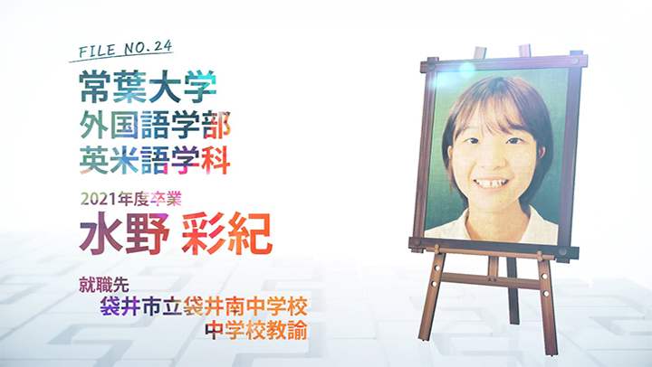 FILE NO.24 常葉大学 外国語学部 英米語学科 2021年度卒業 水野 彩紀 就職先 袋井市立袋井南中学校 中学校教諭