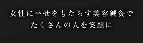 女性に幸せをもたらす美容鍼灸でたくさんの人を笑顔に