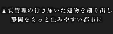 品質管理の行き届いた建物を創り出し静岡をもっと住みやすい都市に