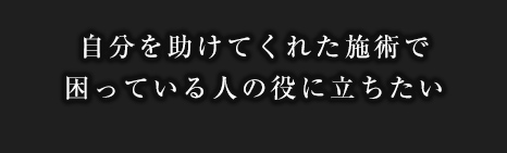自分を助けてくれた施術で困っている人の役に立ちたい