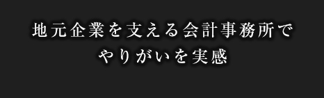地元企業を支える会計事務所でやりがいを実感
